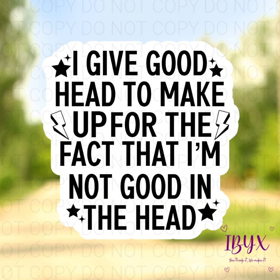 I Give Good Head To Make Up For The Fact That I’m Not Good In The Head